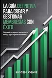 La guía definitiva para crear y gestionar membresías con éxito: Diferencia tu negocio, encuentra...