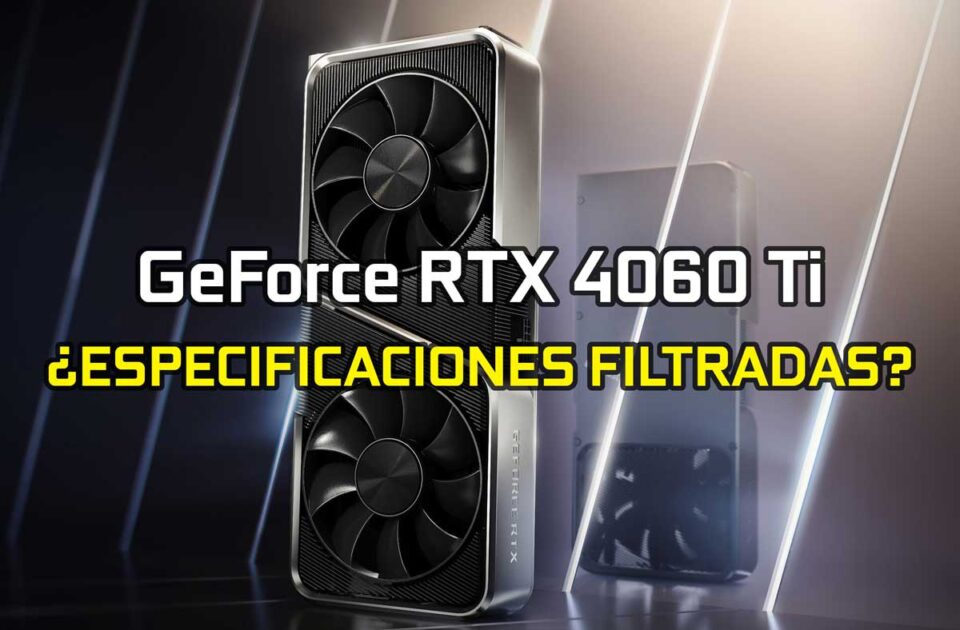 NVIDIA GeForce RTX 4060 Ti Especificaciones Filtradas